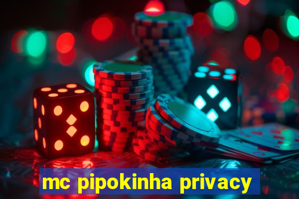 mc pipokinha privacy